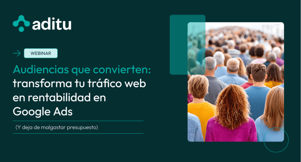 Webinar: Audiencias que convierten: transforma tu tráfico web en rentabilidad en Google Ads